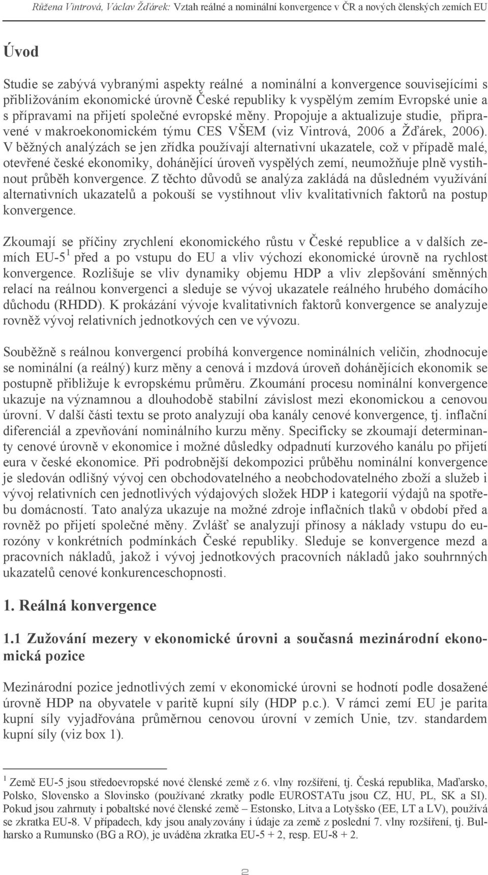 Propojuje a aktualizuje studie, připravené v makroekonomickém týmu CES VŠEM (viz Vintrová, 2006 a Žďárek, 2006).