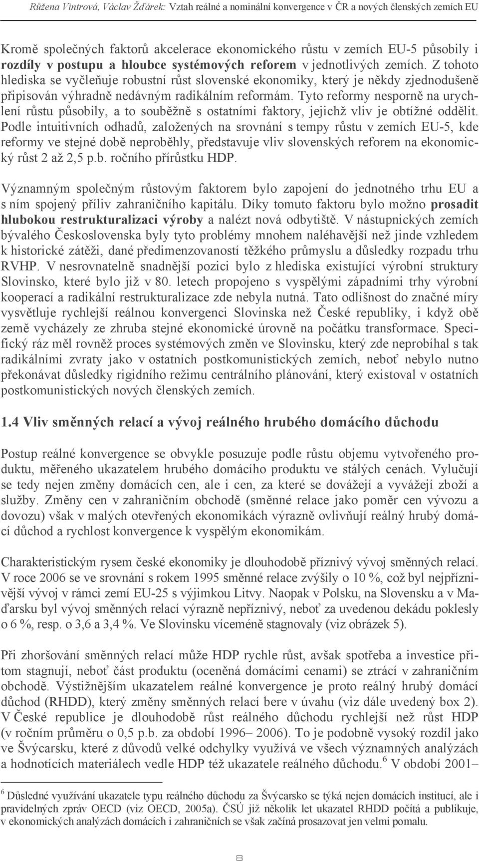 Z tohoto hlediska se vyčleňuje robustní růst slovenské ekonomiky, který je někdy zjednodušeně připisován výhradně nedávným radikálním reformám.