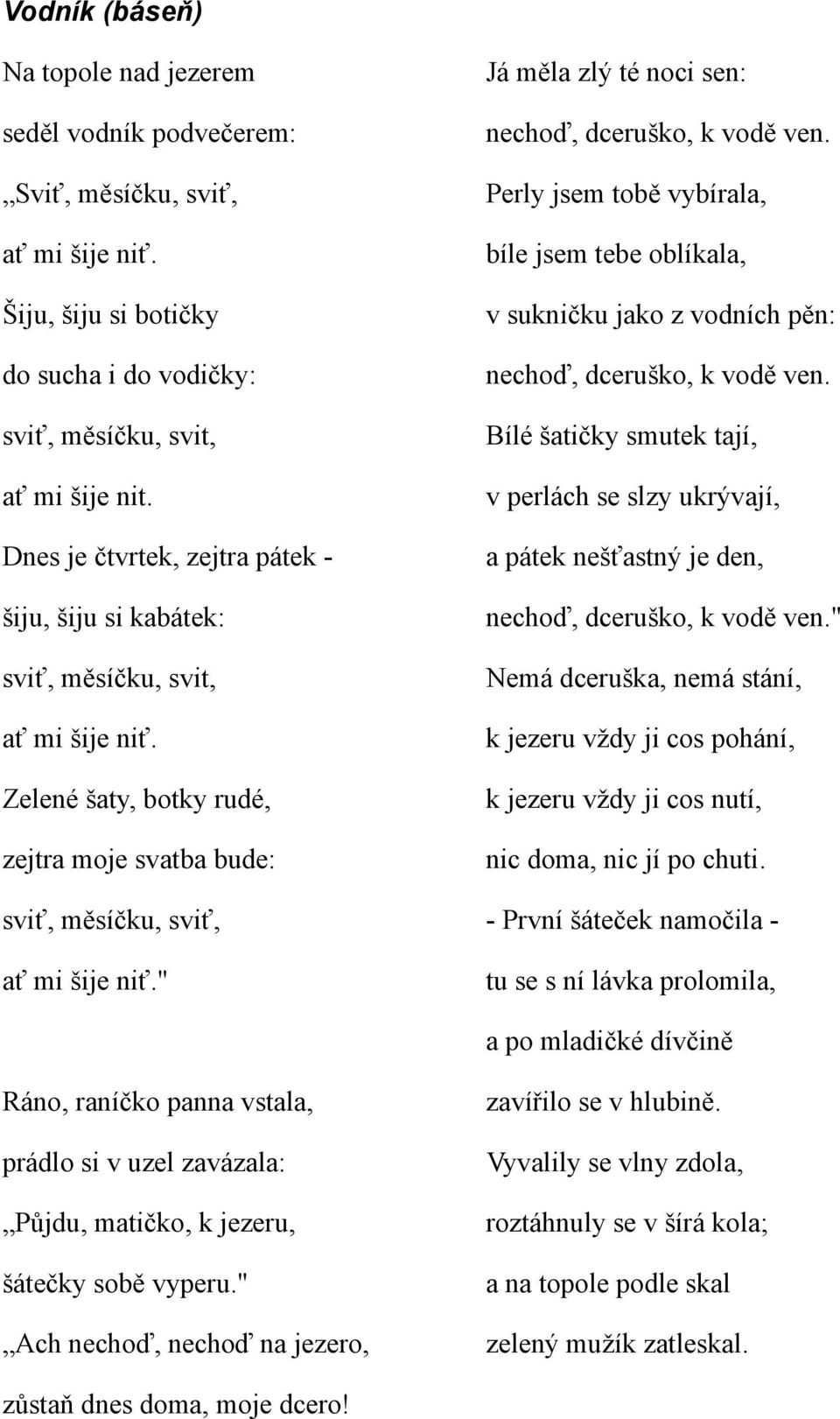 " Já měla zlý té noci sen: nechoď, dceruško, k vodě ven. Perly jsem tobě vybírala, bíle jsem tebe oblíkala, v sukničku jako z vodních pěn: nechoď, dceruško, k vodě ven.