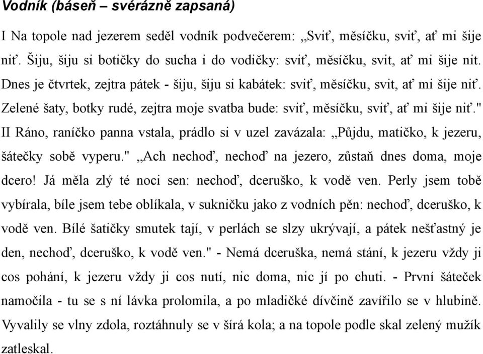 " II Ráno, raníčko panna vstala, prádlo si v uzel zavázala: Půjdu, matičko, k jezeru, šátečky sobě vyperu." Ach nechoď, nechoď na jezero, zůstaň dnes doma, moje dcero!