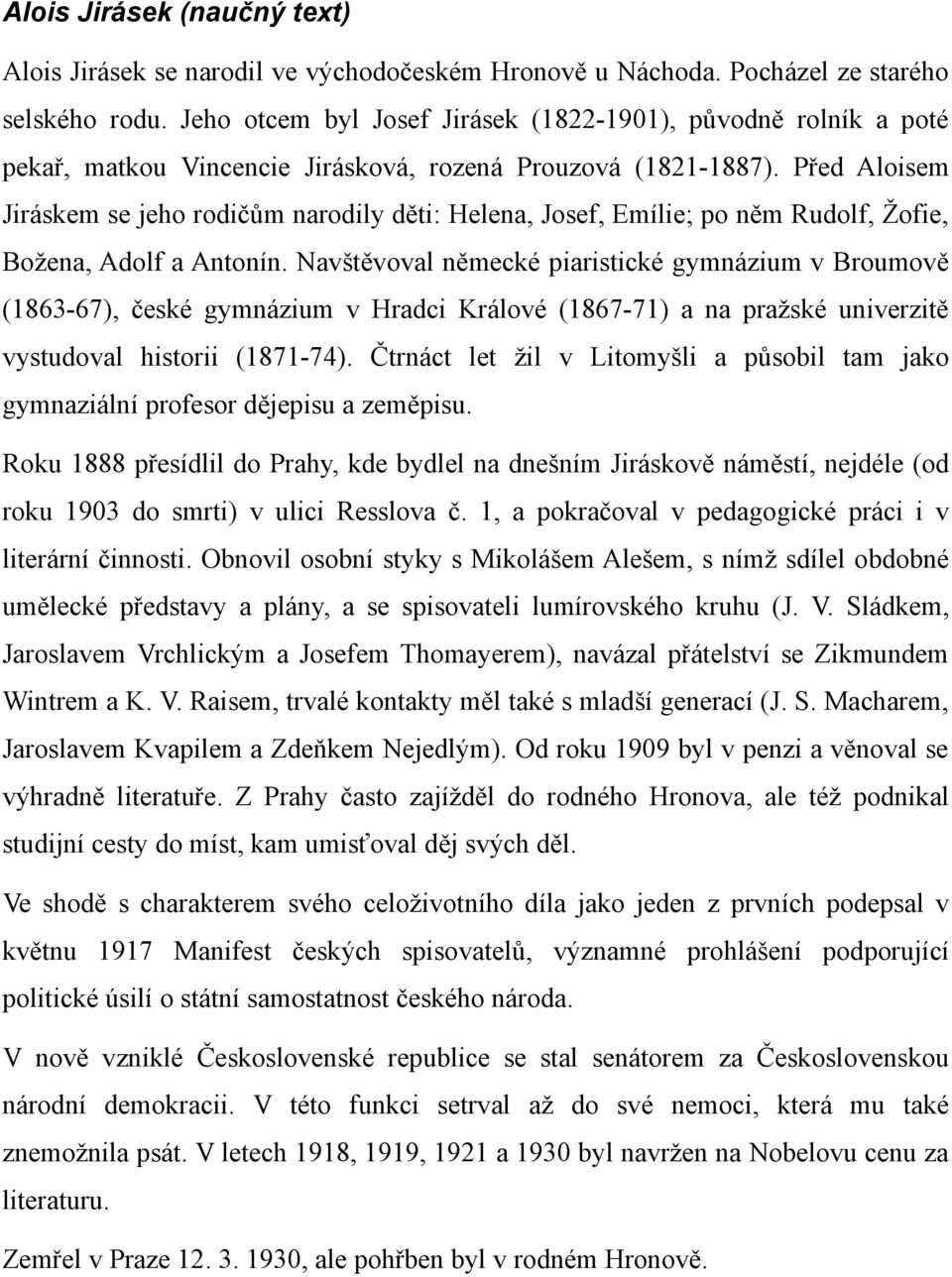 Před Aloisem Jiráskem se jeho rodičům narodily děti: Helena, Josef, Emílie; po něm Rudolf, Žofie, Božena, Adolf a Antonín.