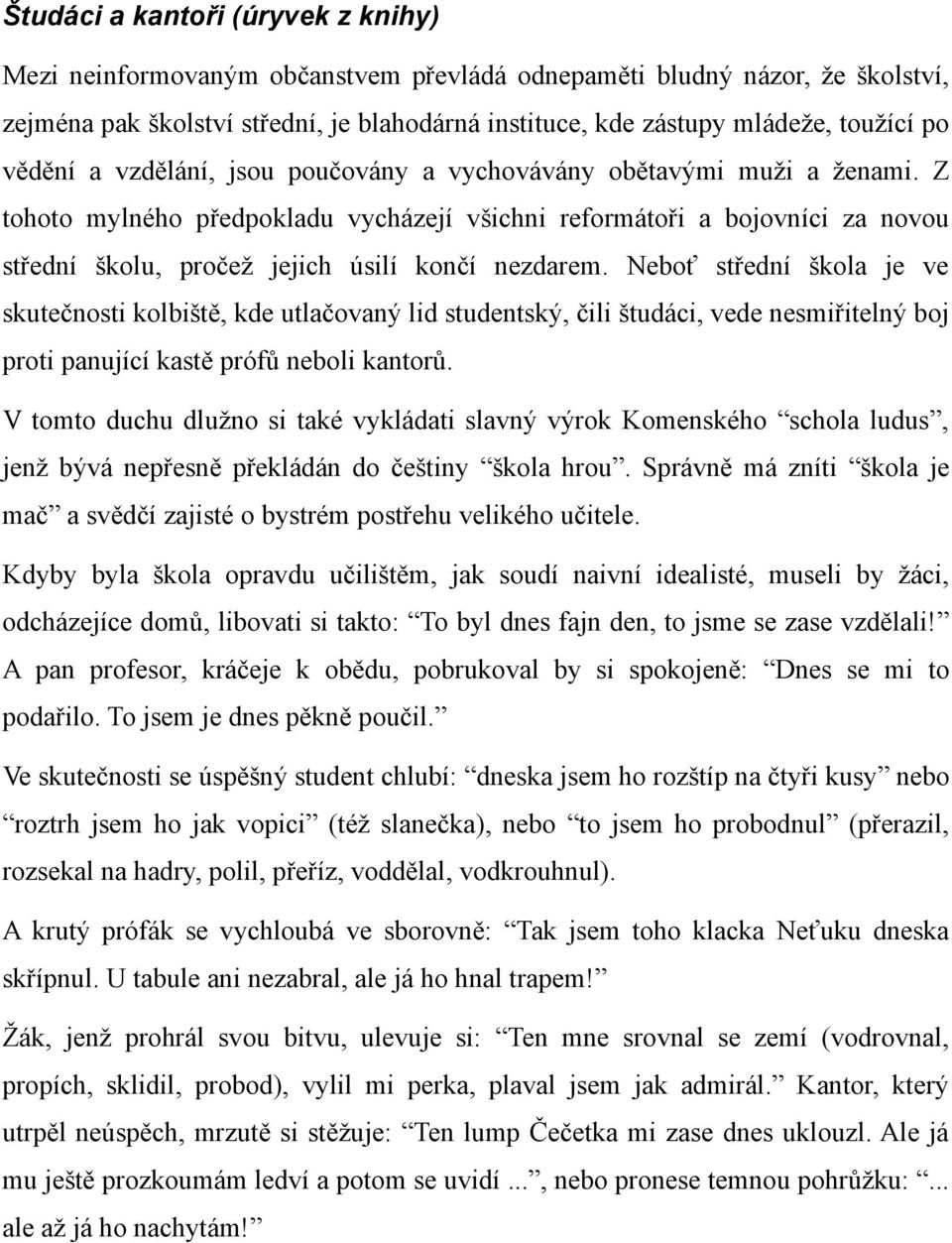 Z tohoto mylného předpokladu vycházejí všichni reformátoři a bojovníci za novou střední školu, pročež jejich úsilí končí nezdarem.