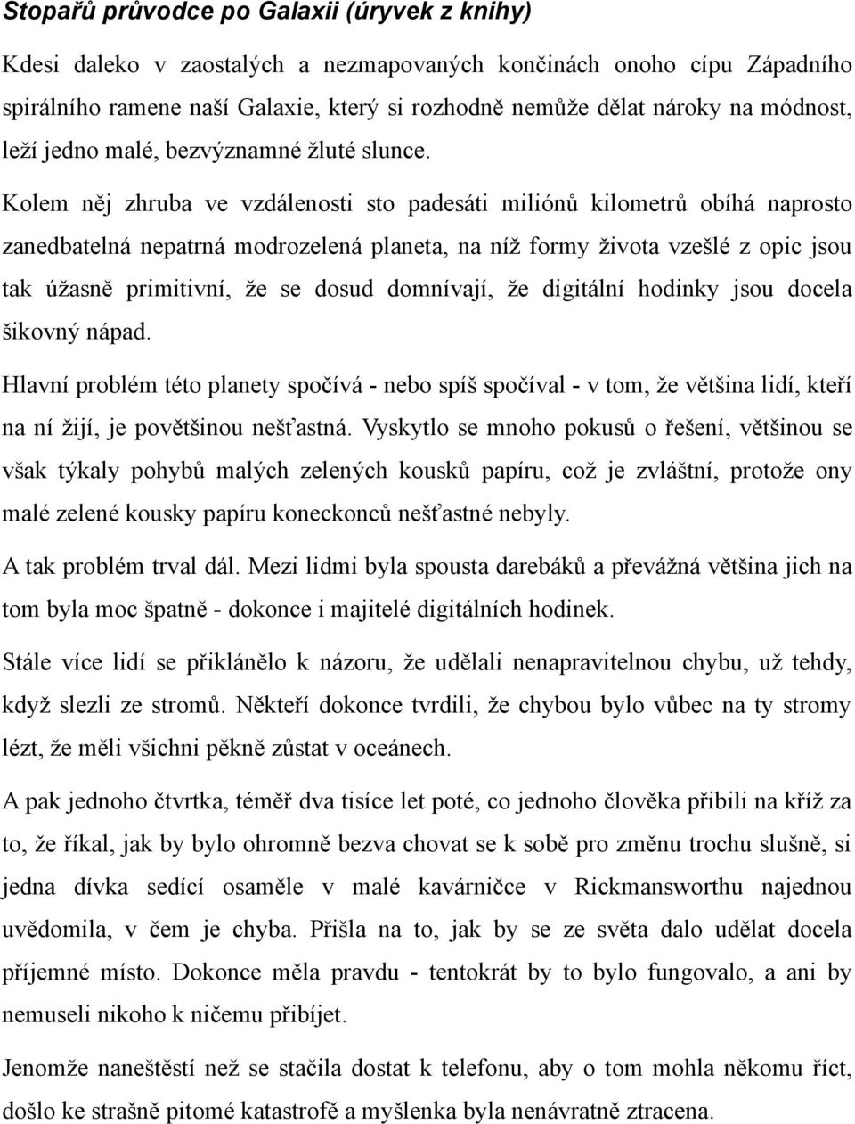 Kolem něj zhruba ve vzdálenosti sto padesáti miliónů kilometrů obíhá naprosto zanedbatelná nepatrná modrozelená planeta, na níž formy života vzešlé z opic jsou tak úžasně primitivní, že se dosud