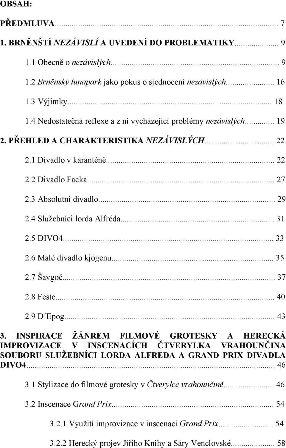 4 Služebníci lorda Alfréda... 31 2.5 DIVO4... 33 2.6 Malé divadlo kjógenu... 35 2.7 Šavgoč... 37 2.8 Feste... 40 2.9 D Epog... 43 3.