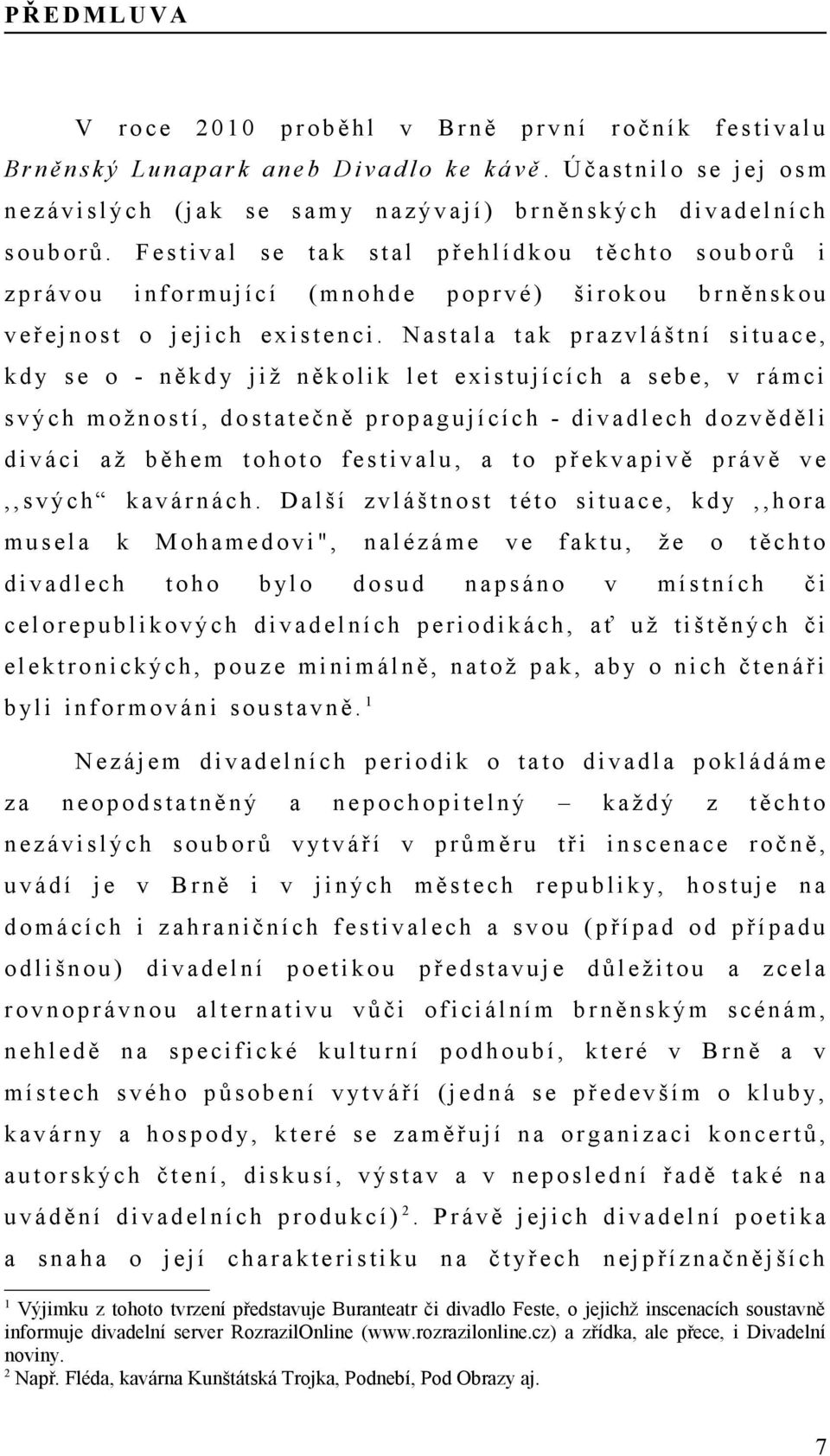 F e s t i v a l s e t a k s t a l p ř e h l í d k o u t ě c h t o s o u b o r ů i z p r á v o u i n f o r m u j í c í ( m n o h d e p o p r v é ) š i r o k o u b r n ě n s k o u v e ř e j n o s t o j