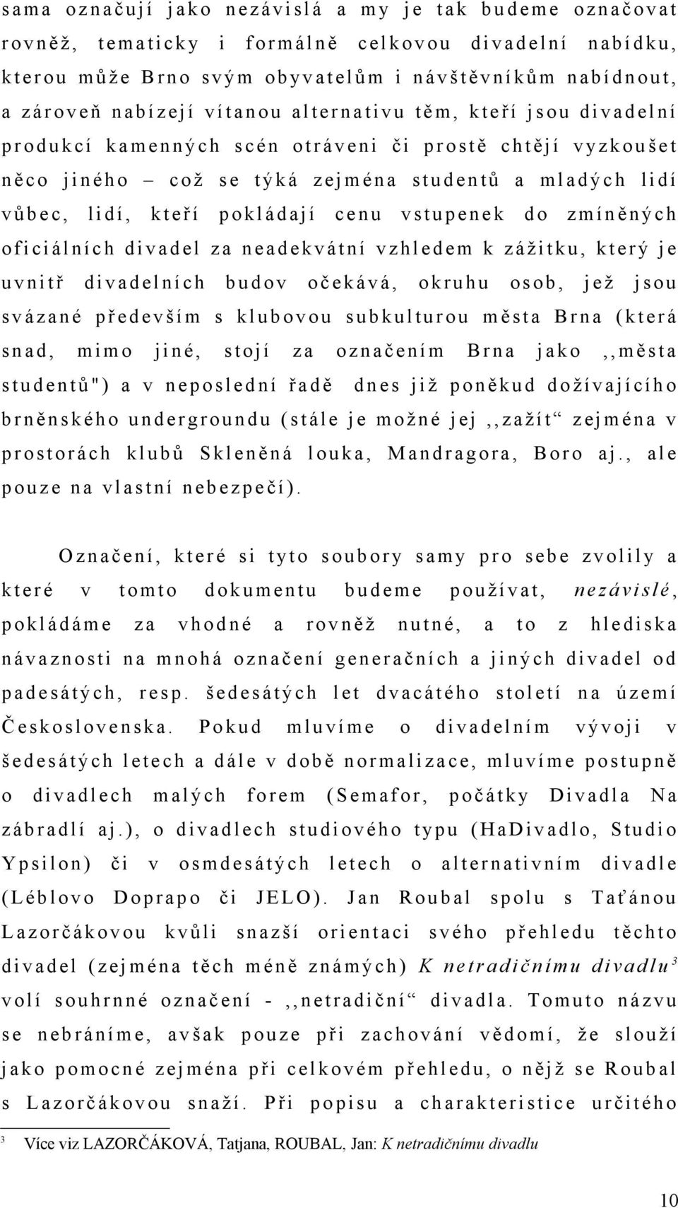 l n í p r o d u k c í k a m e n n ý c h s c é n o t r á v e n i č i p r o s t ě c h t ě j í v yz k o u š e t n ě c o j i n é h o c o ž s e t ý k á z e j m é n a s t u d e n t ů a m l a d ý c h l i d