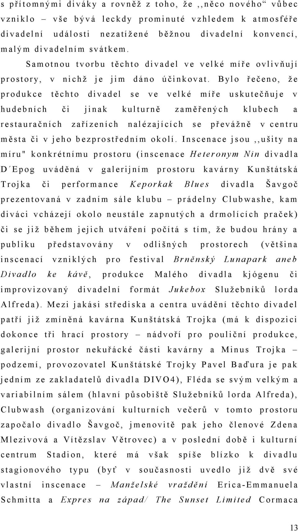 S a m o t n o u t v o r b u t ě c h t o d i v a d e l v e v e l k é m í ř e o v l i v ň u j í p r o s t o r y, v n i c h ž j e j i m d á n o ú č i n k o v a t.