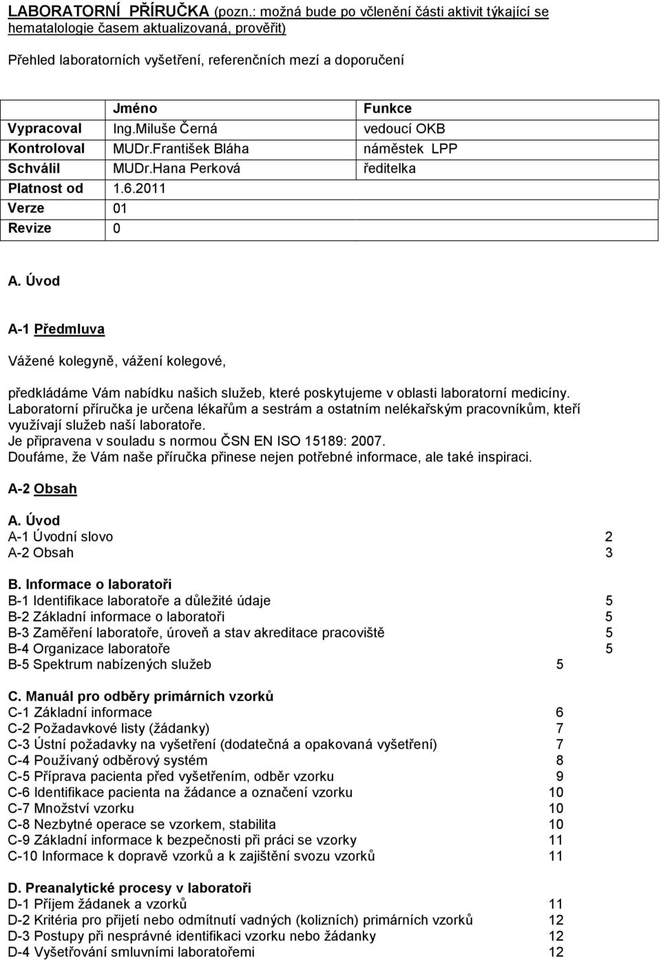 Miluše Černá vedoucí OKB Kontroloval MUDr.František Bláha náměstek LPP Schválil MUDr.Hana Perková ředitelka Platnost od 1.6.2011 Verze 01 Revize 0 A.