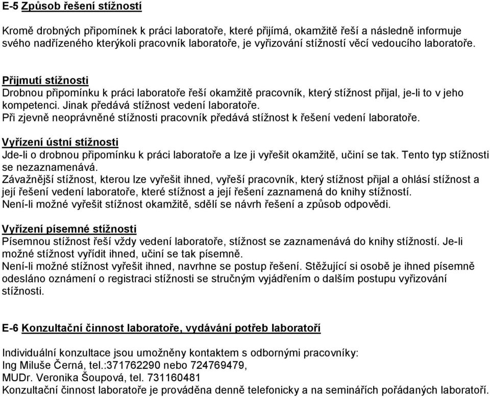 Jinak předává stížnost vedení laboratoře. Při zjevně neoprávněné stížnosti pracovník předává stížnost k řešení vedení laboratoře.