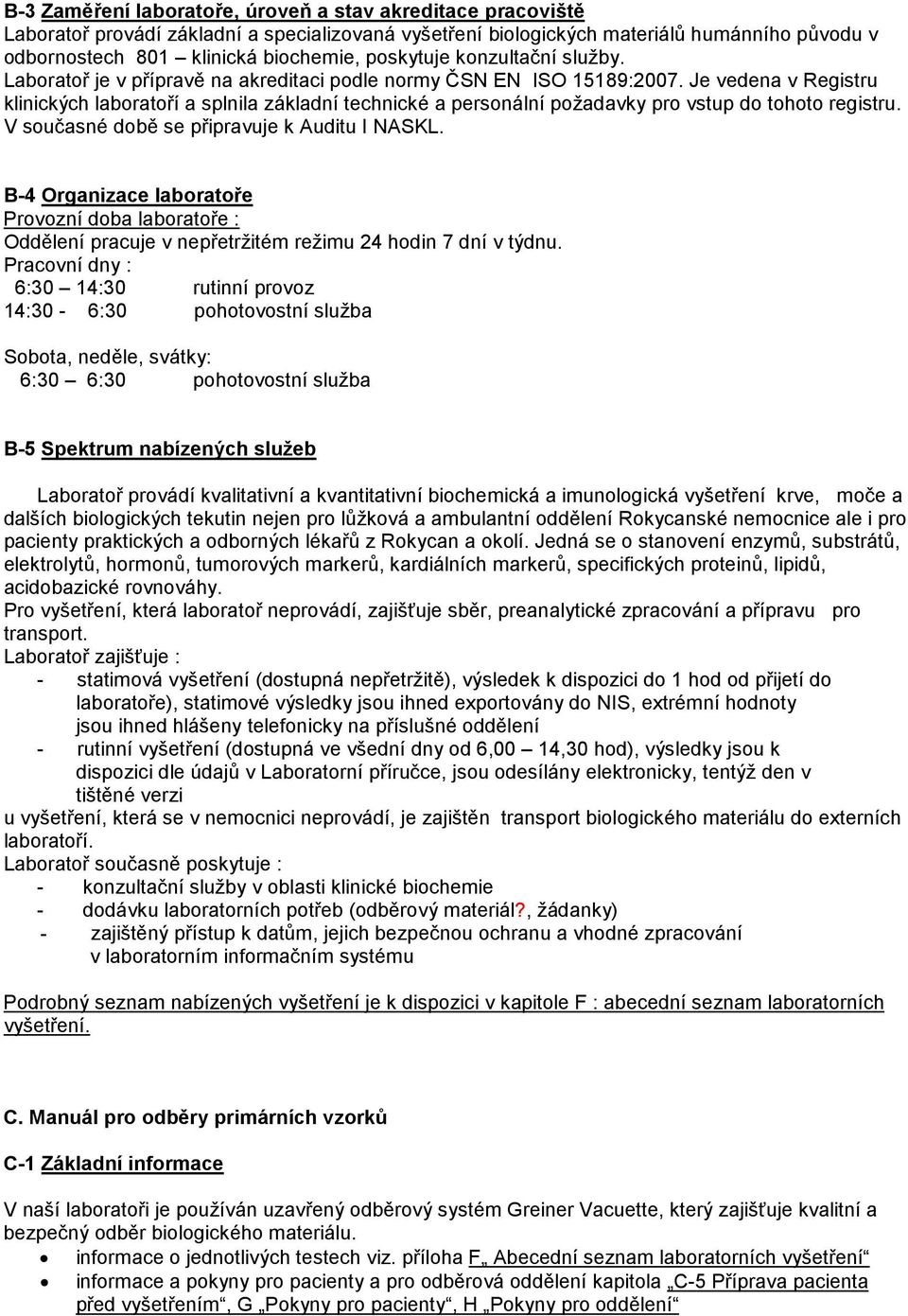 Je vedena v Registru klinických laboratoří a splnila základní technické a personální požadavky pro vstup do tohoto registru. V současné době se připravuje k Auditu I NASKL.