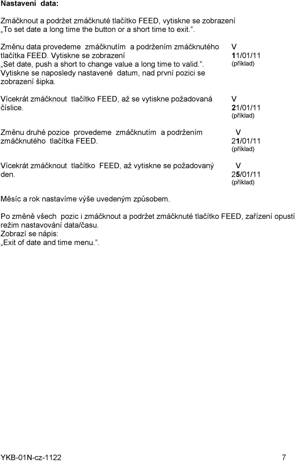 . ytiskne se naposledy nastavené datum, nad první pozici se zobrazení šipka. ícekrát zmáčknout tlačítko FEED, až se vytiskne požadovaná číslice.