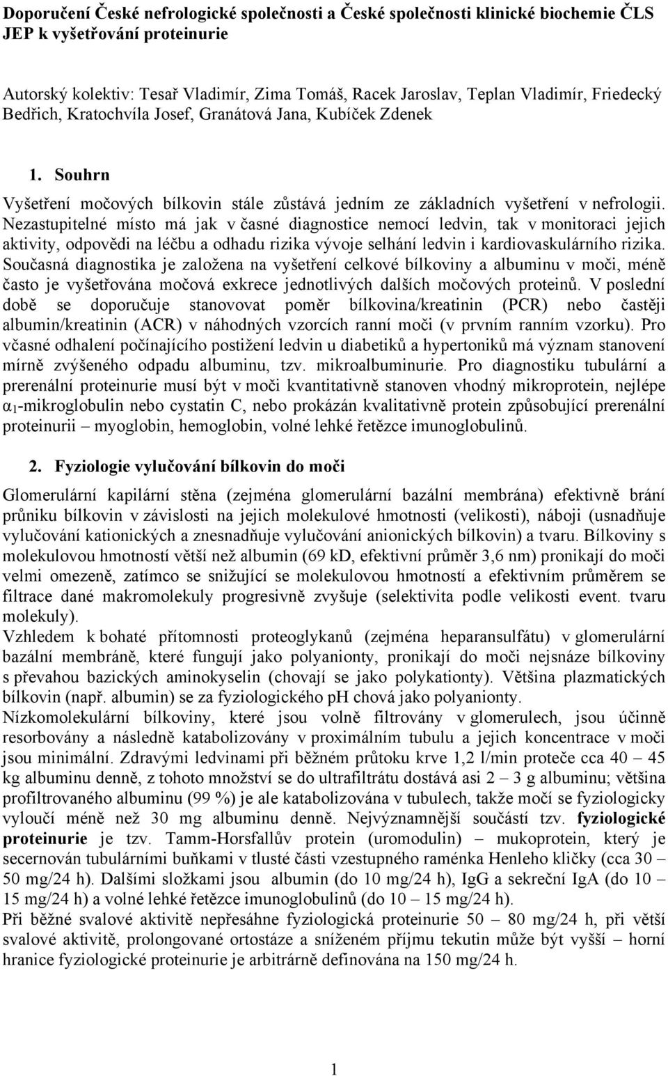 Nezastupitelné místo má jak v časné diagnostice nemocí ledvin, tak v monitoraci jejich aktivity, odpovědi na léčbu a odhadu rizika vývoje selhání ledvin i kardiovaskulárního rizika.