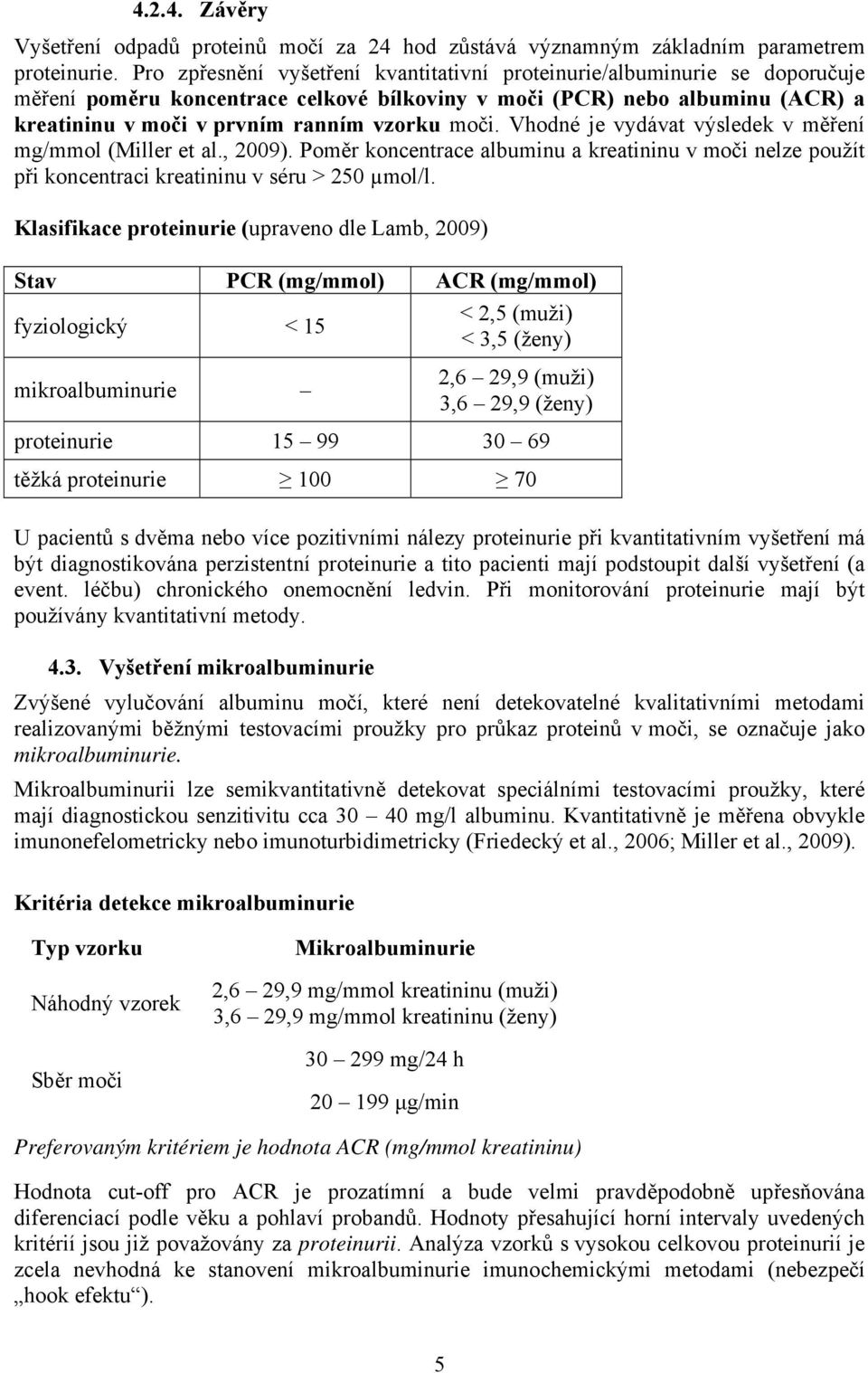 moči. Vhodné je vydávat výsledek v měření mg/mmol (Miller et al., 2009). Poměr koncentrace albuminu a kreatininu v moči nelze použít při koncentraci kreatininu v séru > 250 µmol/l.