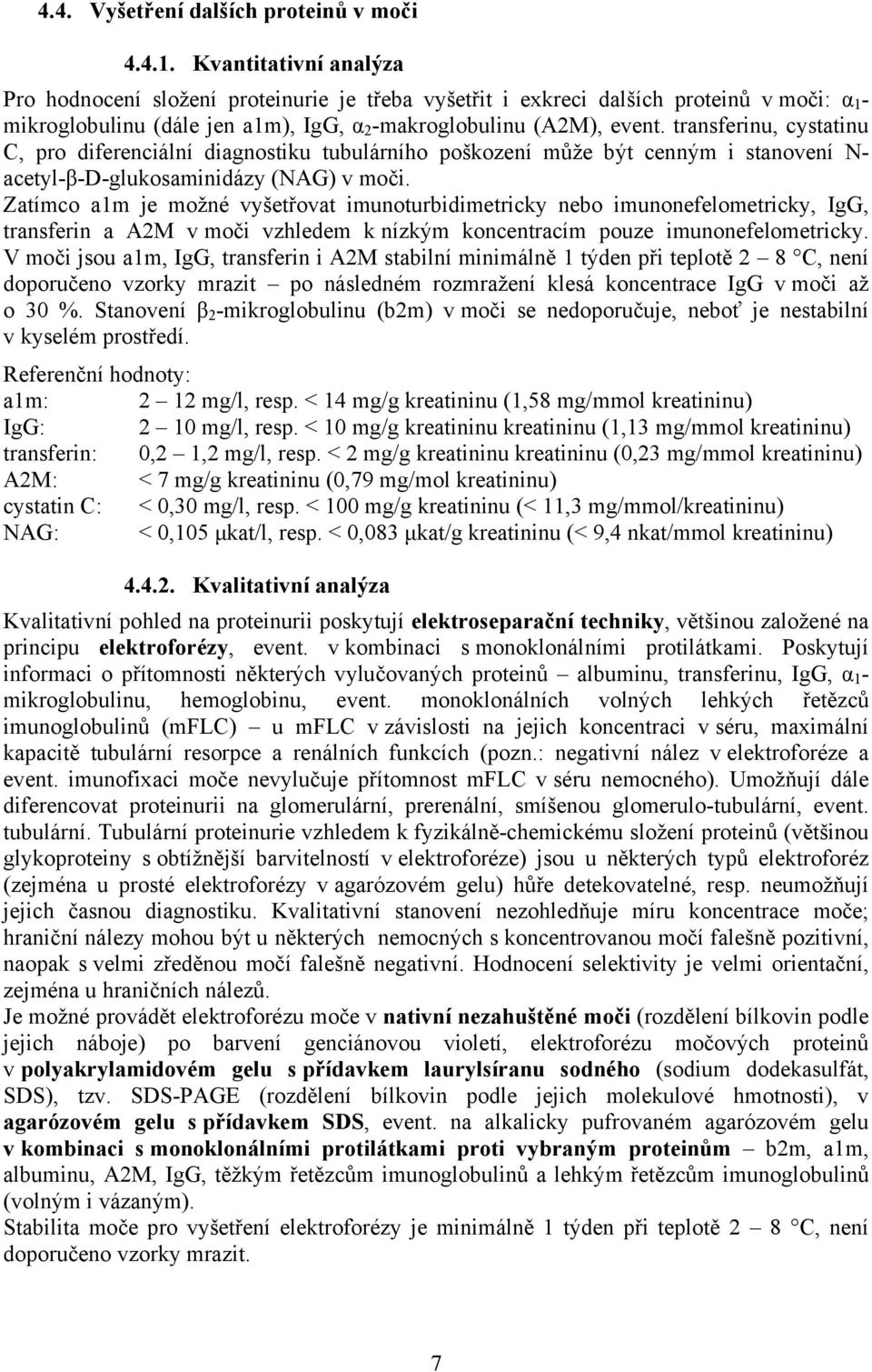 transferinu, cystatinu C, pro diferenciální diagnostiku tubulárního poškození může být cenným i stanovení N- acetyl-β-d-glukosaminidázy (NAG) v moči.