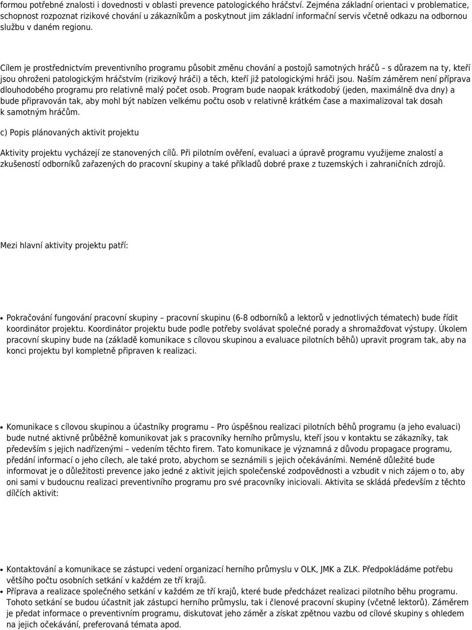 Cílem je prostřednictvím preventivního programu působit změnu chování a postojů samotných hráčů s důrazem na ty, kteří jsou ohroženi patologickým hráčstvím (rizikový hráči) a těch, kteří již