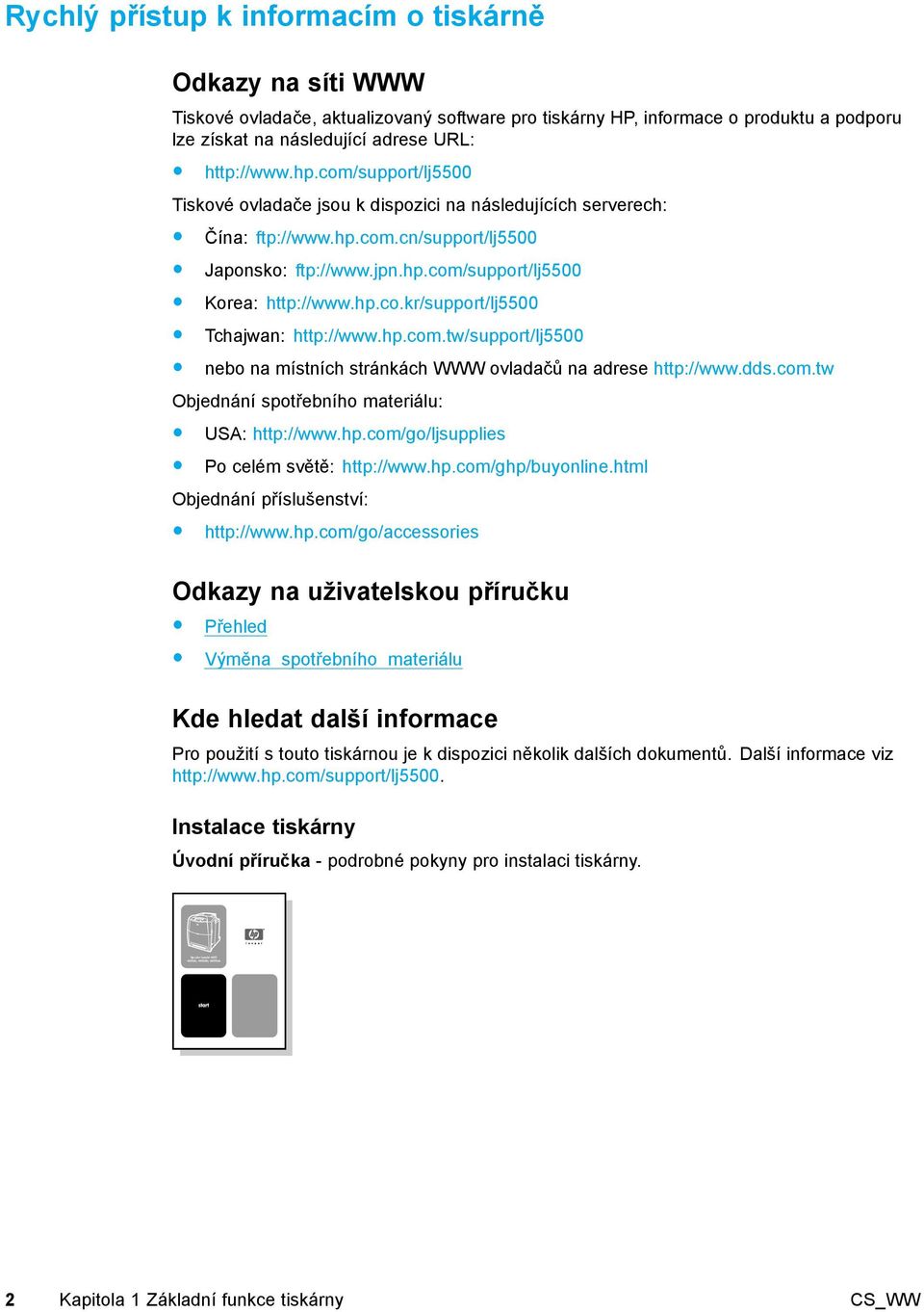 hp.com.tw/support/lj5500 nebo na místních stránkách WWW ovladačů na adrese http://www.dds.com.tw Objednání spotřebního materiálu: USA: http://www.hp.com/go/ljsupplies Po celém světě: http://www.hp.com/ghp/buyonline.