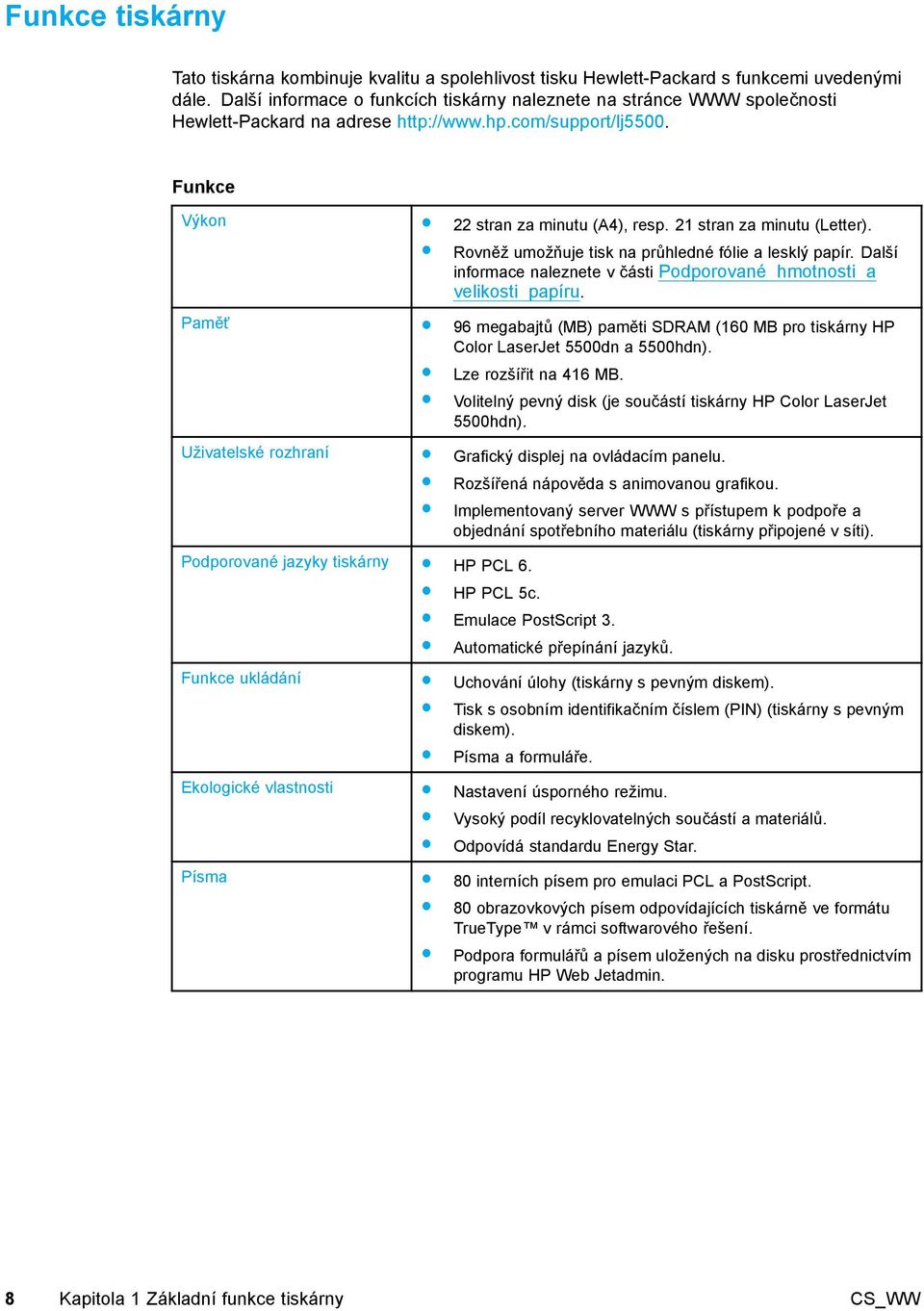 Funkce Výkon Paměť Uživatelské rozhraní Podporované jazyky tiskárny HP PCL 6. HP PCL 5c. Emulace PostScript 3. Funkce ukládání Ekologické vlastnosti Písma 22stranzaminutu(A4),resp.