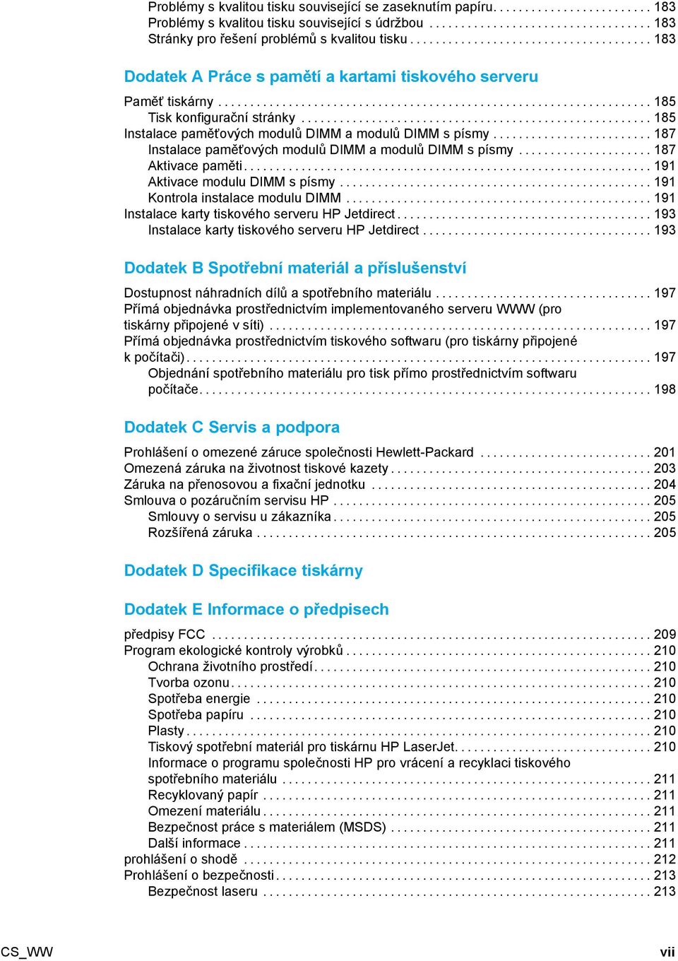 ..187 Instalace paměťových modulů DIMM a modulů DIMMspísmy...187 Aktivace paměti...191 AktivacemoduluDIMMspísmy...191 KontrolainstalacemoduluDIMM...191 InstalacekartytiskovéhoserveruHPJetdirect.