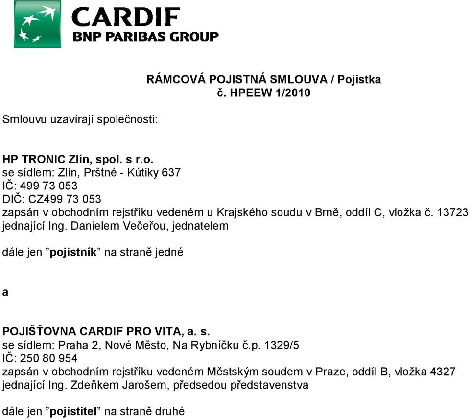 p. 1329/5 IČ: 250 80 954 zapsán v obchodním rejstříku vedeném Městským soudem v Praze, oddíl B, vložka 4327 jednající Ing.