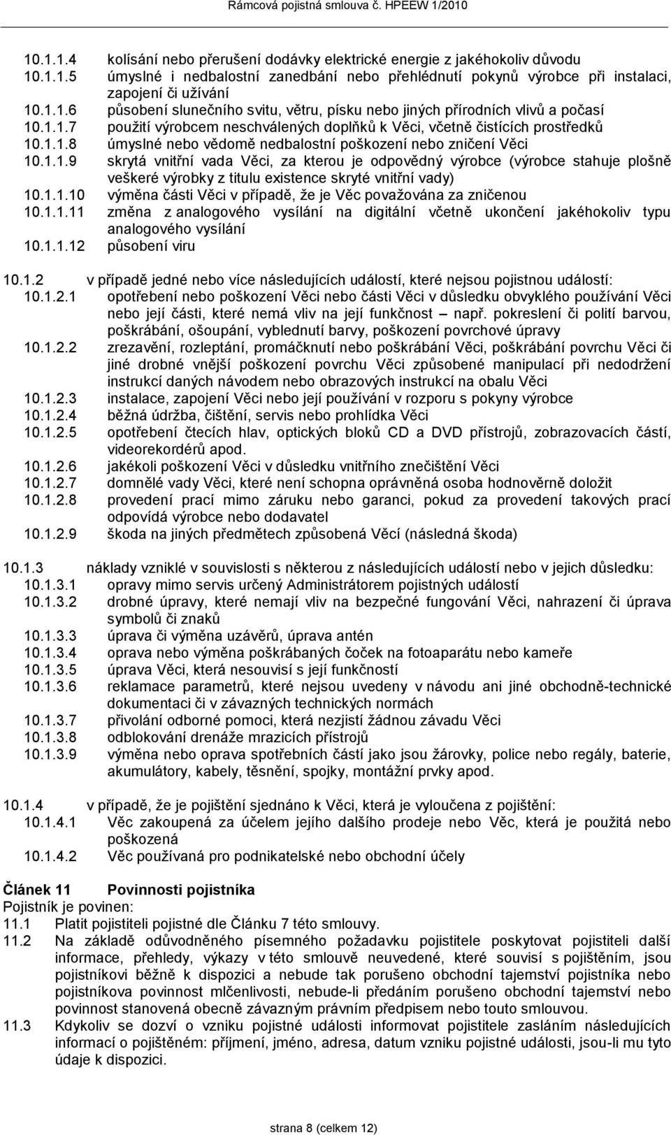 1.1.10 výměna části Věci v případě, že je Věc považována za zničenou 10.1.1.11 změna z analogového vysílání na digitální včetně ukončení jakéhokoliv typu analogového vysílání 10.1.1.12 působení viru 10.