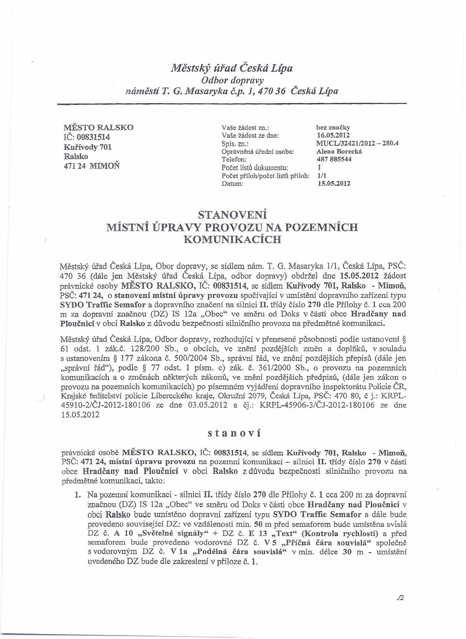 2012 MUCL/32421/2012-280.4 Alena Borecká 487885544 1 1/1 15.05.2012 STANOVENÍ MÍSTNÍ ÚPRAVY PROVOZU NA POZEMNÍCH KOMUNIKACÍCH Městský úřad Česká Lípa, Obor dopravy, se sídlem nám. T. G.
