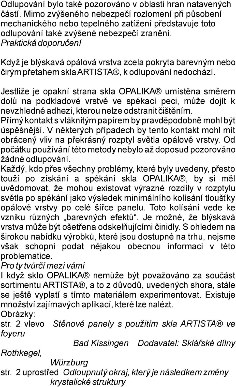 Praktickádoporučení Kdyžjeblýskaváopálovávrstvazcelapokrytabarevnýmnebo čirýmpřetahemsklaartista,kodlupovánínedochází.