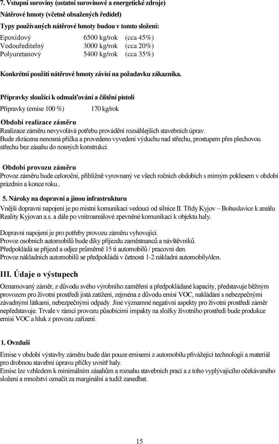 Přípravky sloužící k odmašťování a čištění pistolí Přípravky (emise 100 %) 170 kg/rok Období realizace záměru Realizace záměru nevyvolává potřebu provádění rozsáhlejších stavebních úprav.