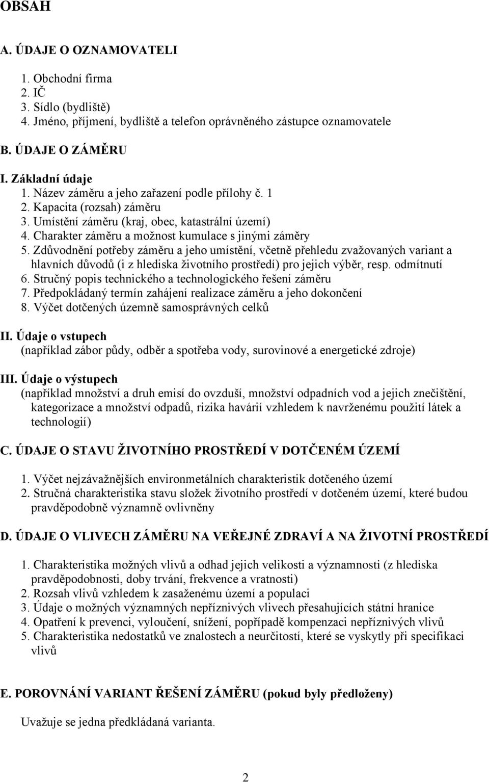 Zdůvodnění potřeby záměru a jeho umístění, včetně přehledu zvažovaných variant a hlavních důvodů (i z hlediska životního prostředí) pro jejich výběr, resp. odmítnutí 6.