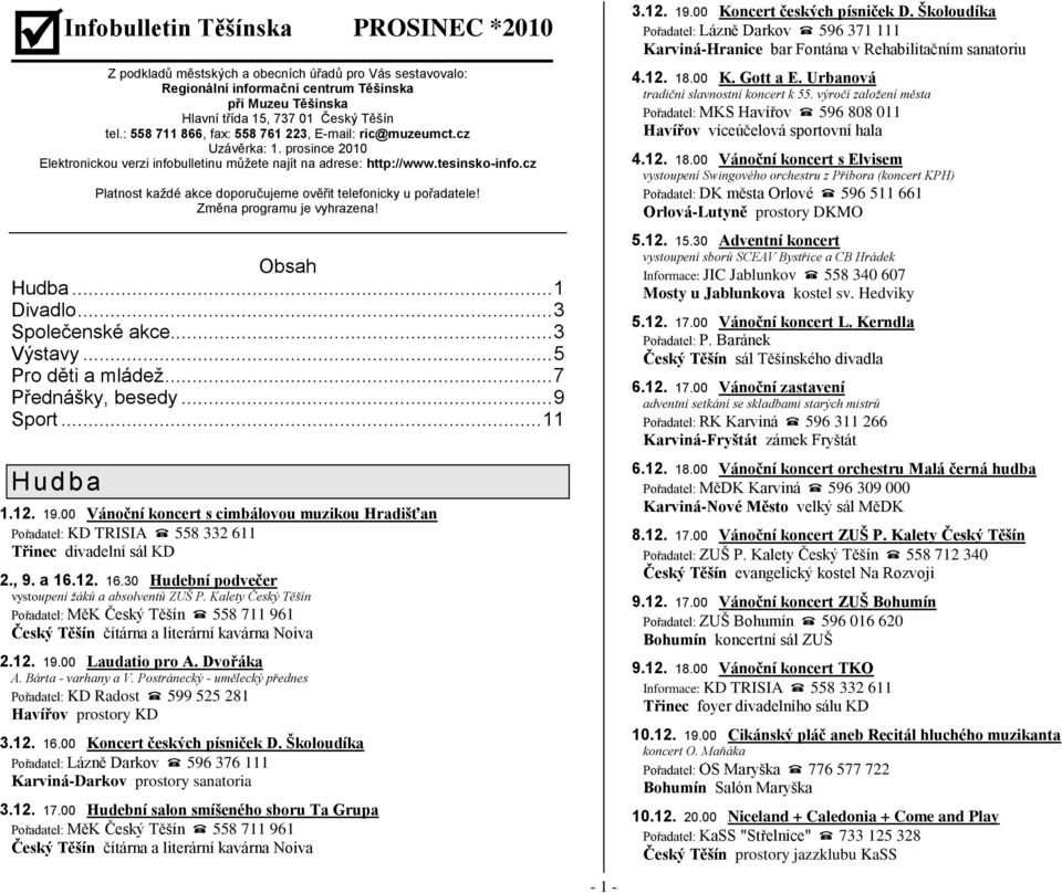 cz Platnost každé akce doporučujeme ověřit telefonicky u pořadatele! Změna programu je vyhrazena! Obsah Hudba... 1 Divadlo... 3 Společenské akce... 3 Výstavy... 5 Pro děti a mládež.