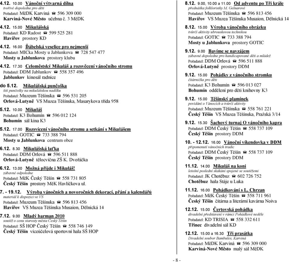 30 Celoměstský Mikuláš a rozsvěcení vánočního stromu Pořadatel: DDM Jablunkov 558 357 496 Jablunkov kinosál radnice do 5.12.