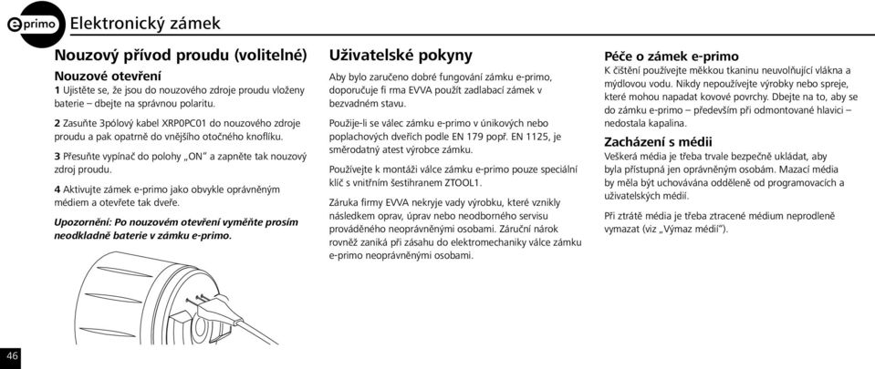 4 Aktivujte zámek e-primo jako obvykle oprávněným médiem a otevřete tak dveře. Upozornění: Po nouzovém otevření vyměňte prosím neodkladně baterie v zámku e-primo.