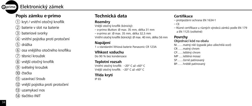 knoflík (kónický): e-primo ibutton: Ø max. 35 mm, délka 31 mm e-primo air: Ø max. 35 mm, délka 32,5 mm Vnitřní otočný knoflík (kónický): Ø max.