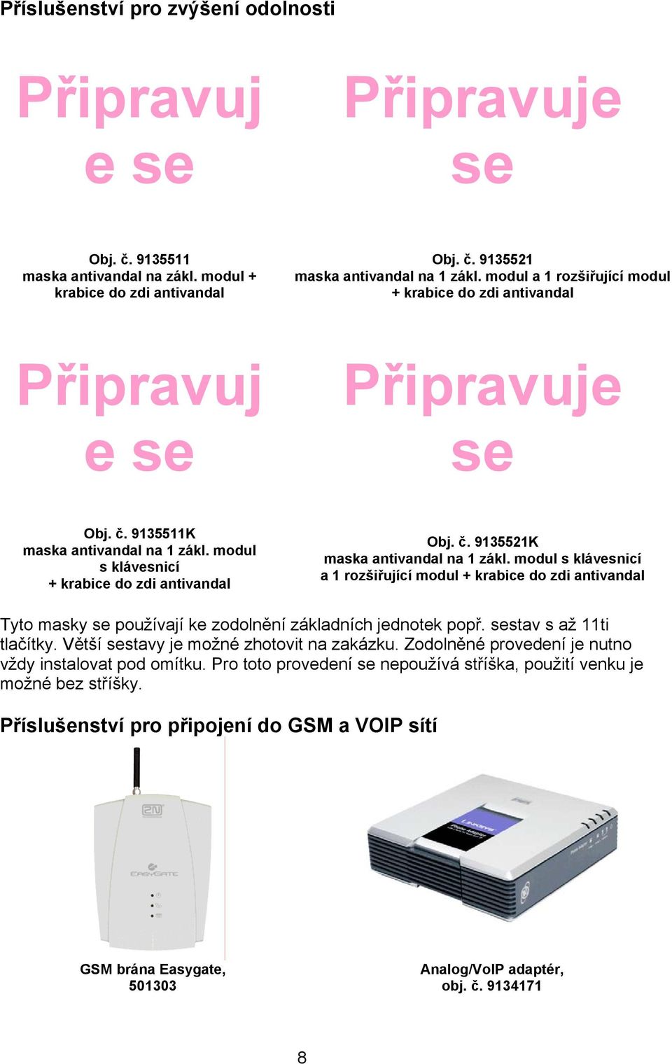 modul s klávesnicí a 1 rozšiřující modul + krabice do zdi antivandal Tyto masky se používají ke zodolnění základních jednotek popř. sestav s až 11ti tlačítky.