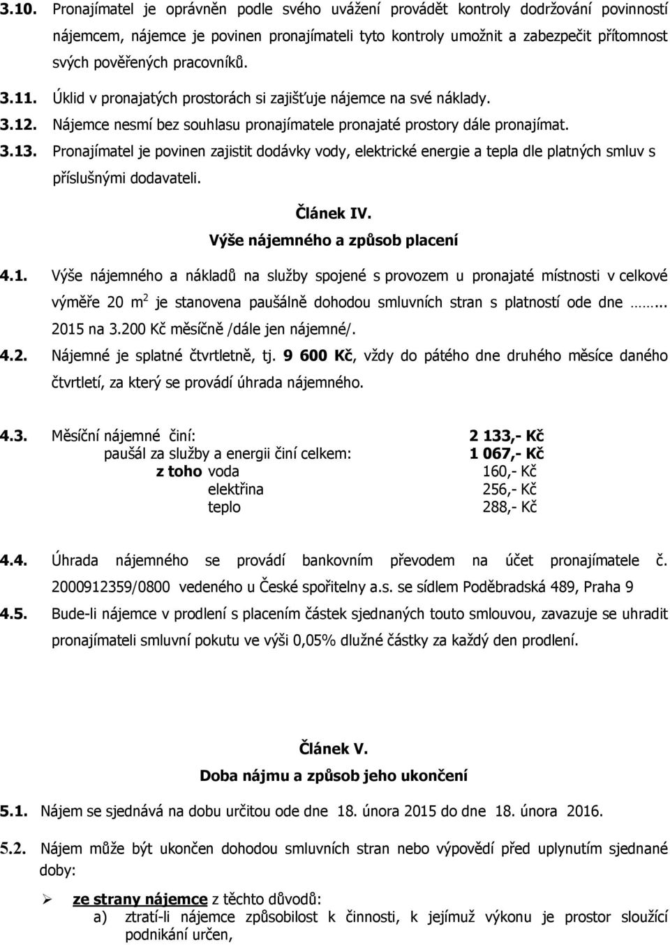 Pronajímatel je povinen zajistit dodávky vody, elektrické energie a tepla dle platných smluv s příslušnými dodavateli. Článek IV. Výše nájemného a způsob placení 4.1.