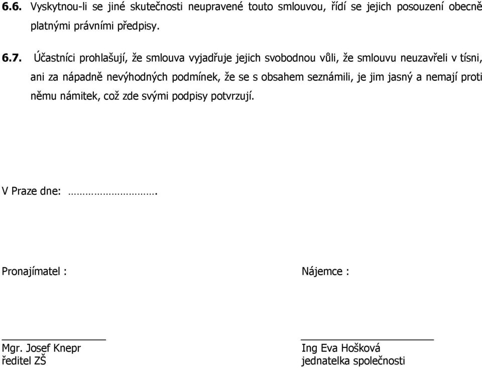 Účastníci prohlašují, že smlouva vyjadřuje jejich svobodnou vůli, že smlouvu neuzavřeli v tísni, ani za nápadně