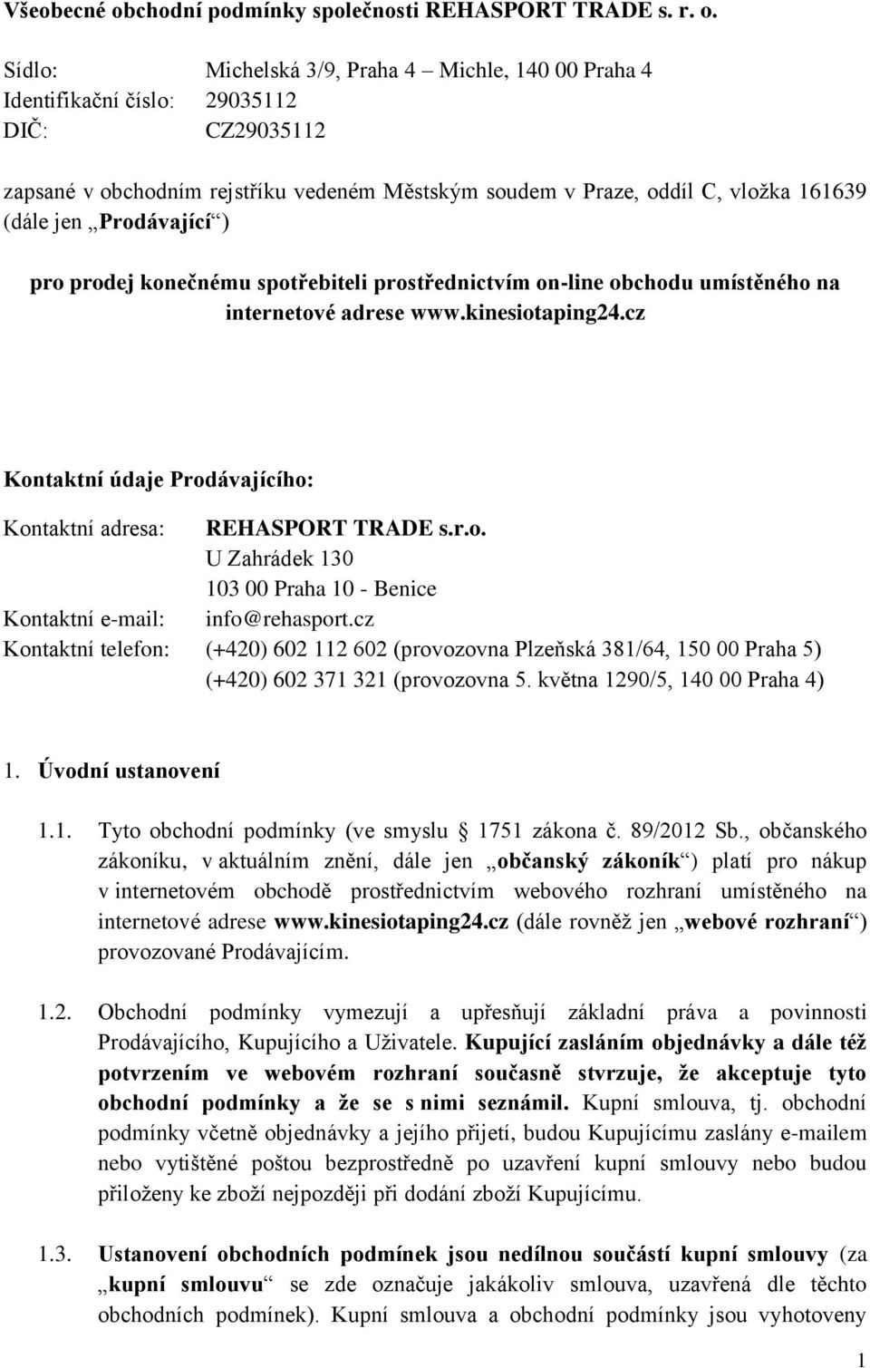 Sídlo: Michelská 3/9, Praha 4 Michle, 140 00 Praha 4 Identifikační číslo: 29035112 DIČ: CZ29035112 zapsané v obchodním rejstříku vedeném Městským soudem v Praze, oddíl C, vložka 161639 (dále jen