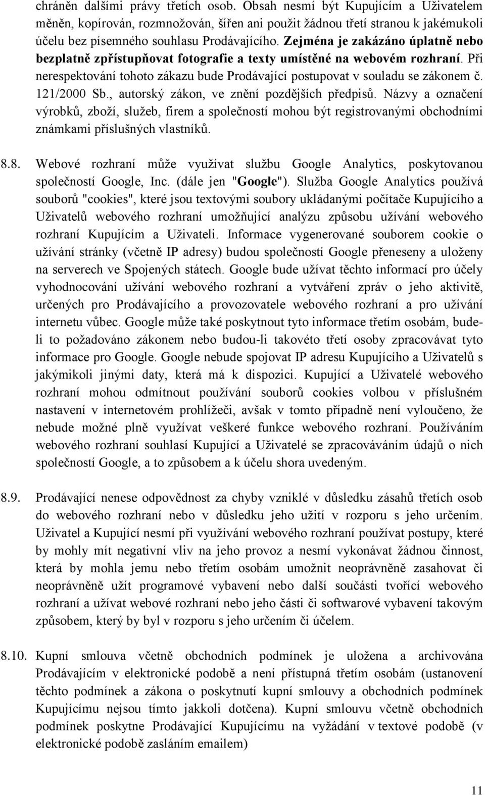 121/2000 Sb., autorský zákon, ve znění pozdějších předpisů. Názvy a označení výrobků, zboží, služeb, firem a společností mohou být registrovanými obchodními známkami příslušných vlastníků. 8.