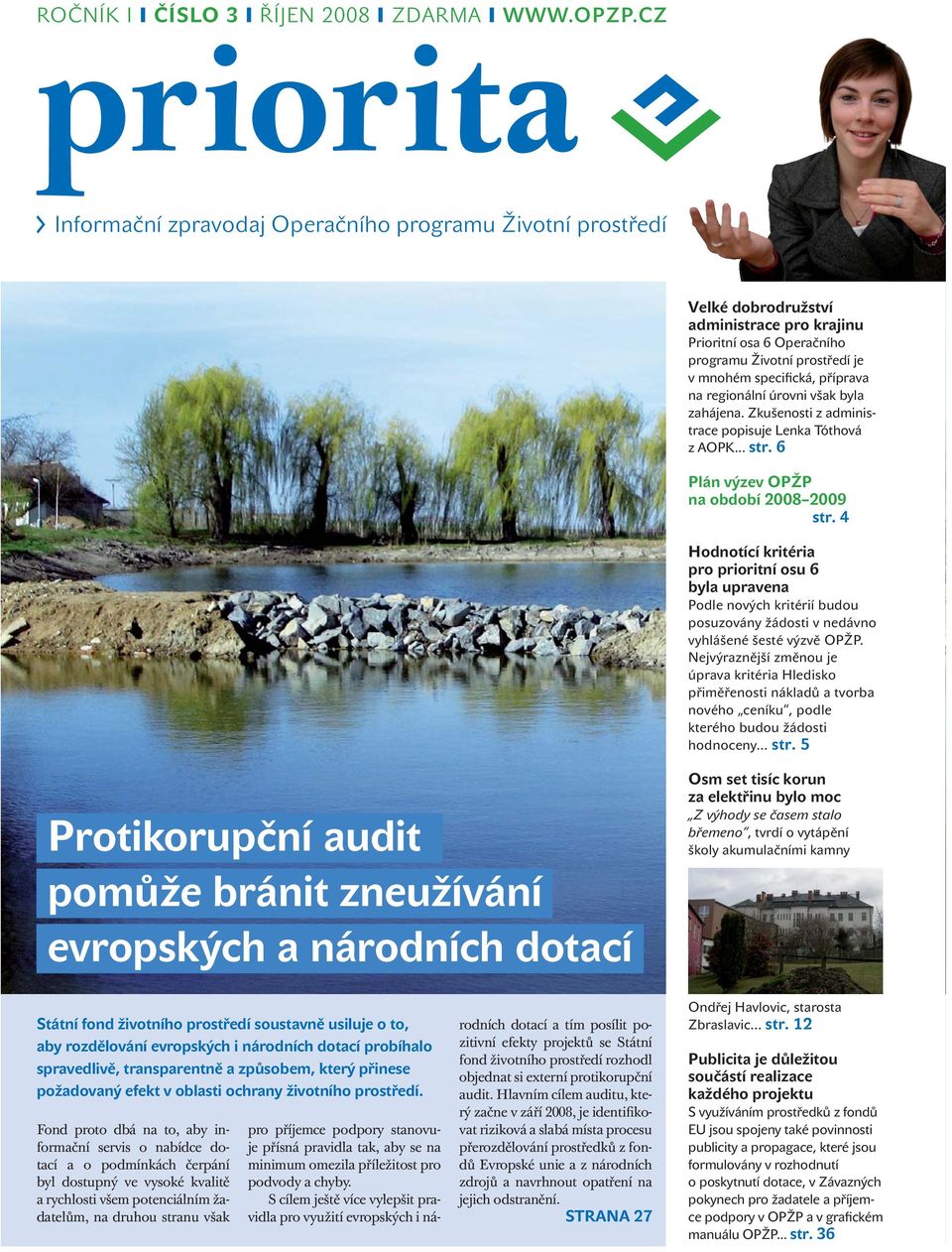 regionální úrovni však byla zahájena. Zkušenosti z administrace popisuje Lenka Tóthová z AOPK... str. 6 Plán výzev OPŽP na období 2008 2009 str.