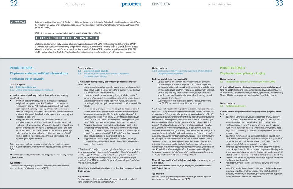 ZÁŘÍ 2008 DO 13. LISTOPADU 2008. Žádosti o podporu musí být v souladu s Programovým dokumentem OPŽP a Implementačním dokumentem OPŽP a výzvou k podávání žádostí.