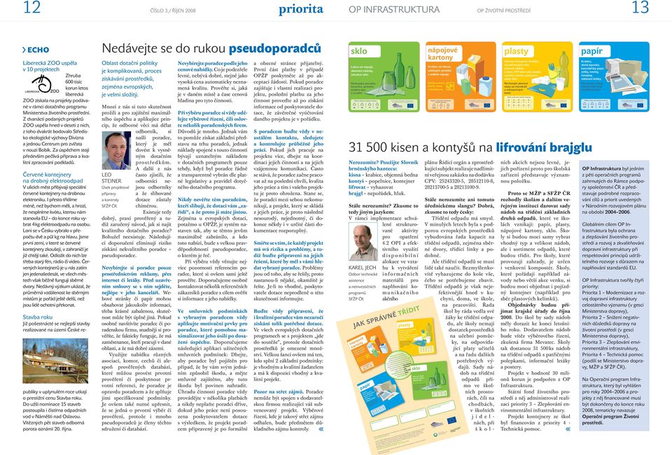 Za úspěchem stojí především pečlivá příprava a kvalitní zpracování podkladů. Červené kontejnery na drobný elektroodpad V ulicích měst přibývají speciální červené kontejnery na drobnou elektroniku.