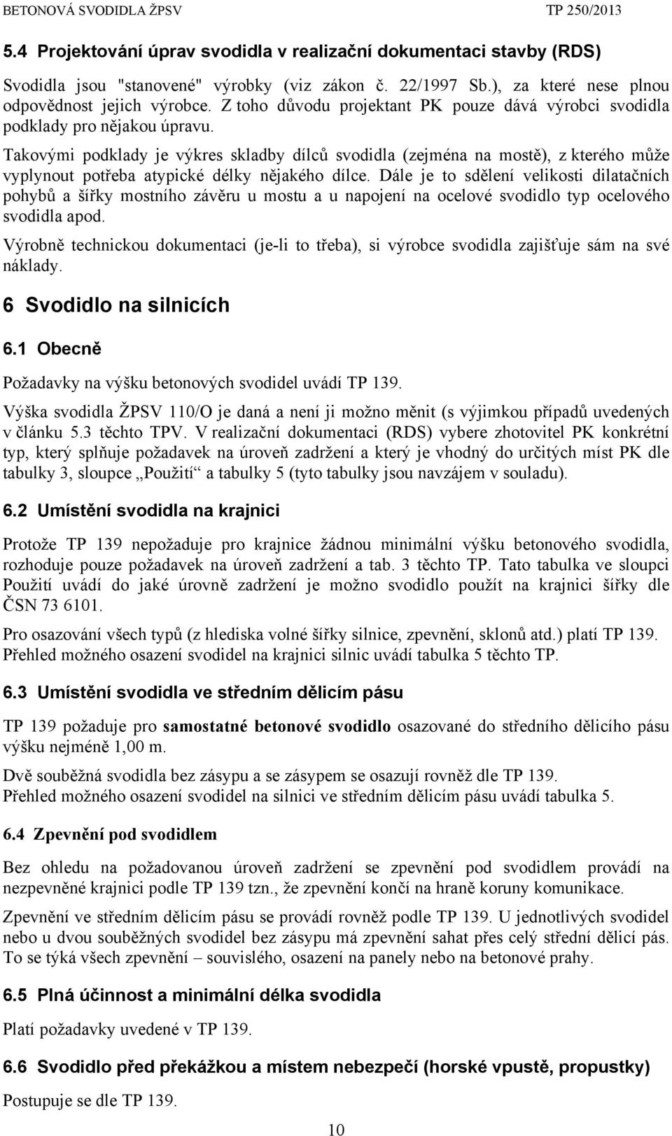 Takovými podklady je výkres skladby dílců svodidla (zejména na mostě), z kterého může vyplynout potřeba atypické délky nějakého dílce.