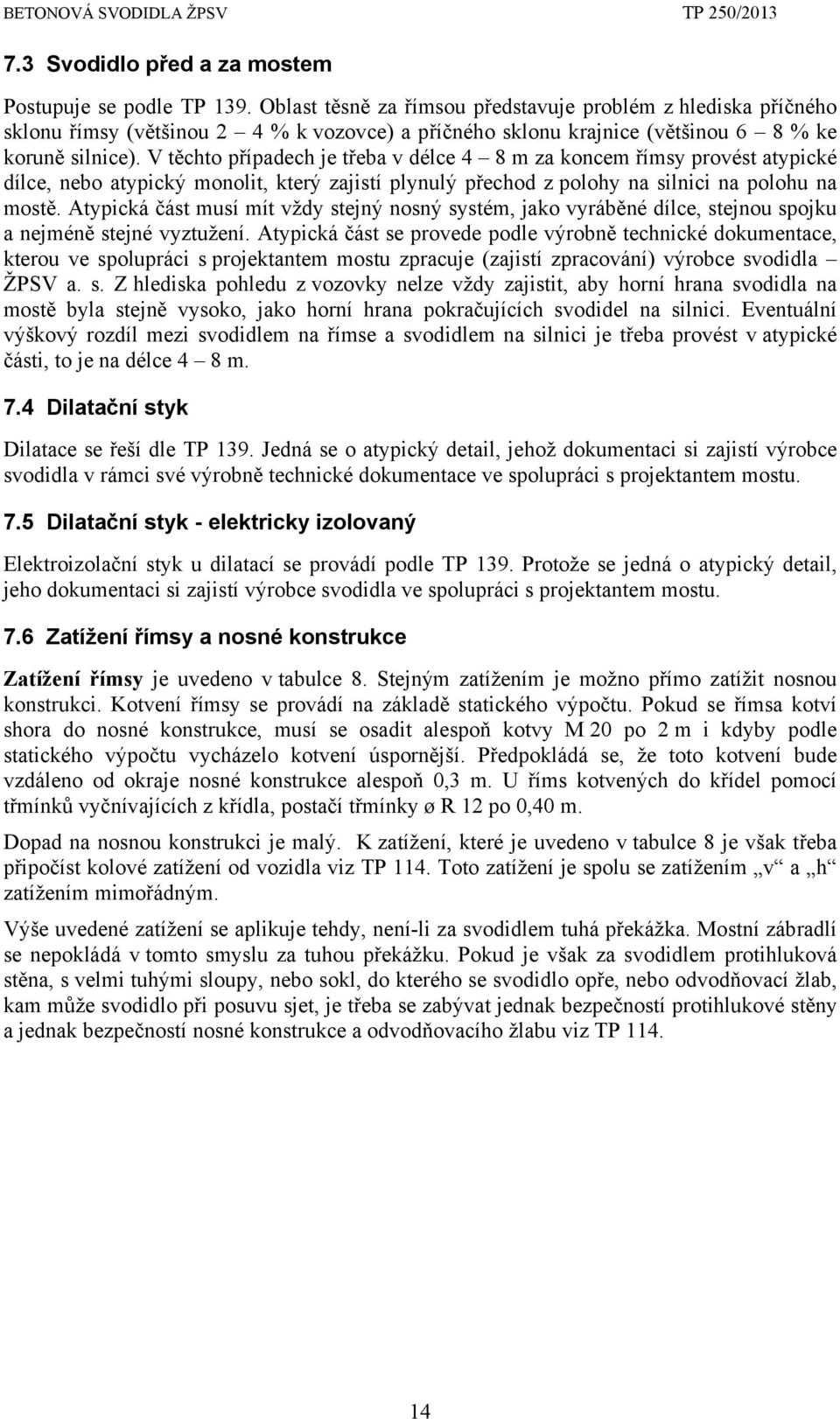 V těchto případech je třeba v délce 4 8 m za koncem římsy provést atypické dílce, nebo atypický monolit, který zajistí plynulý přechod z polohy na silnici na polohu na mostě.