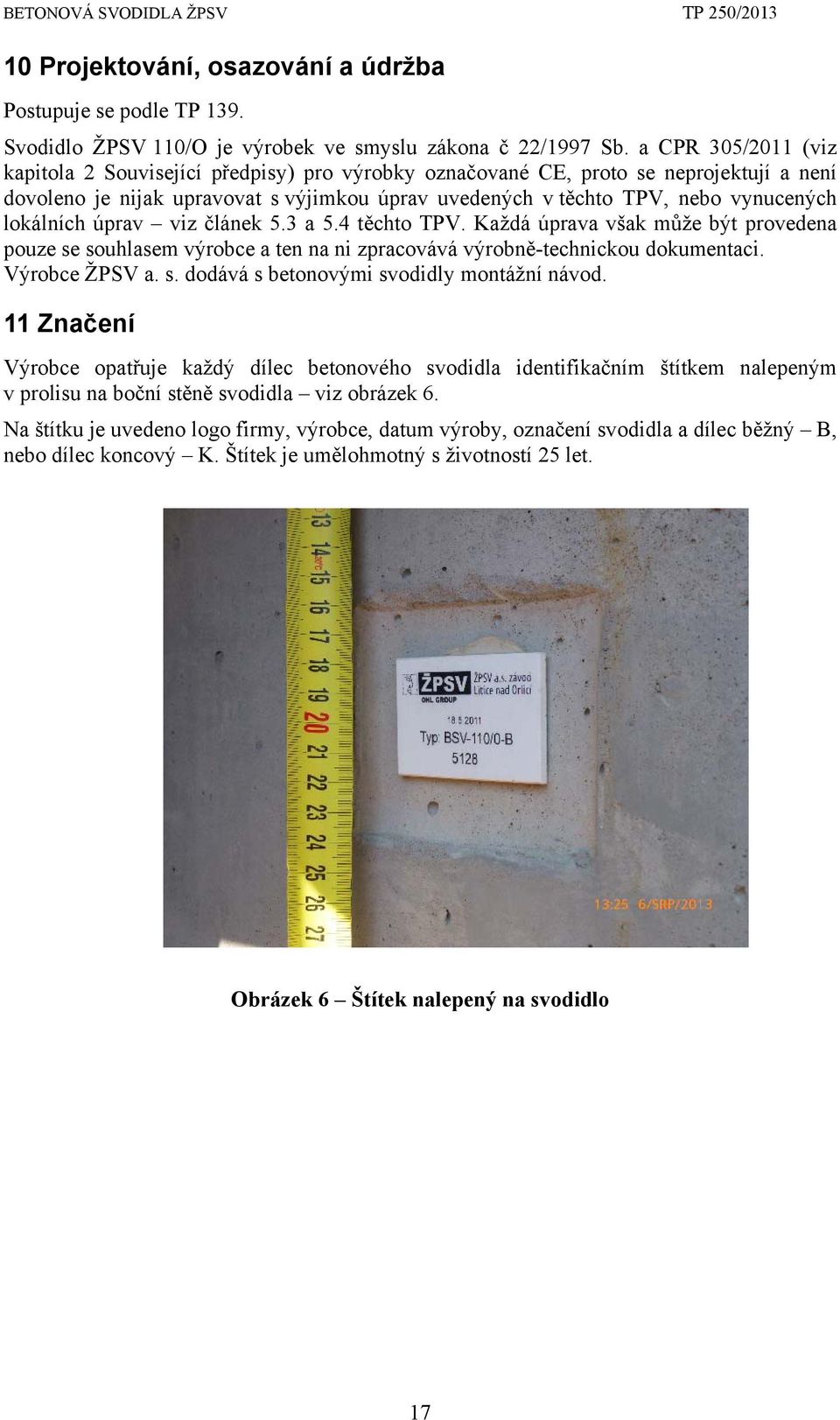 lokálních úprav viz článek 5.3 a 5.4 těchto TPV. Každá úprava však může být provedena pouze se souhlasem výrobce a ten na ni zpracovává výrobně-technickou dokumentaci. Výrobce ŽPSV a. s. dodává s betonovými svodidly montážní návod.