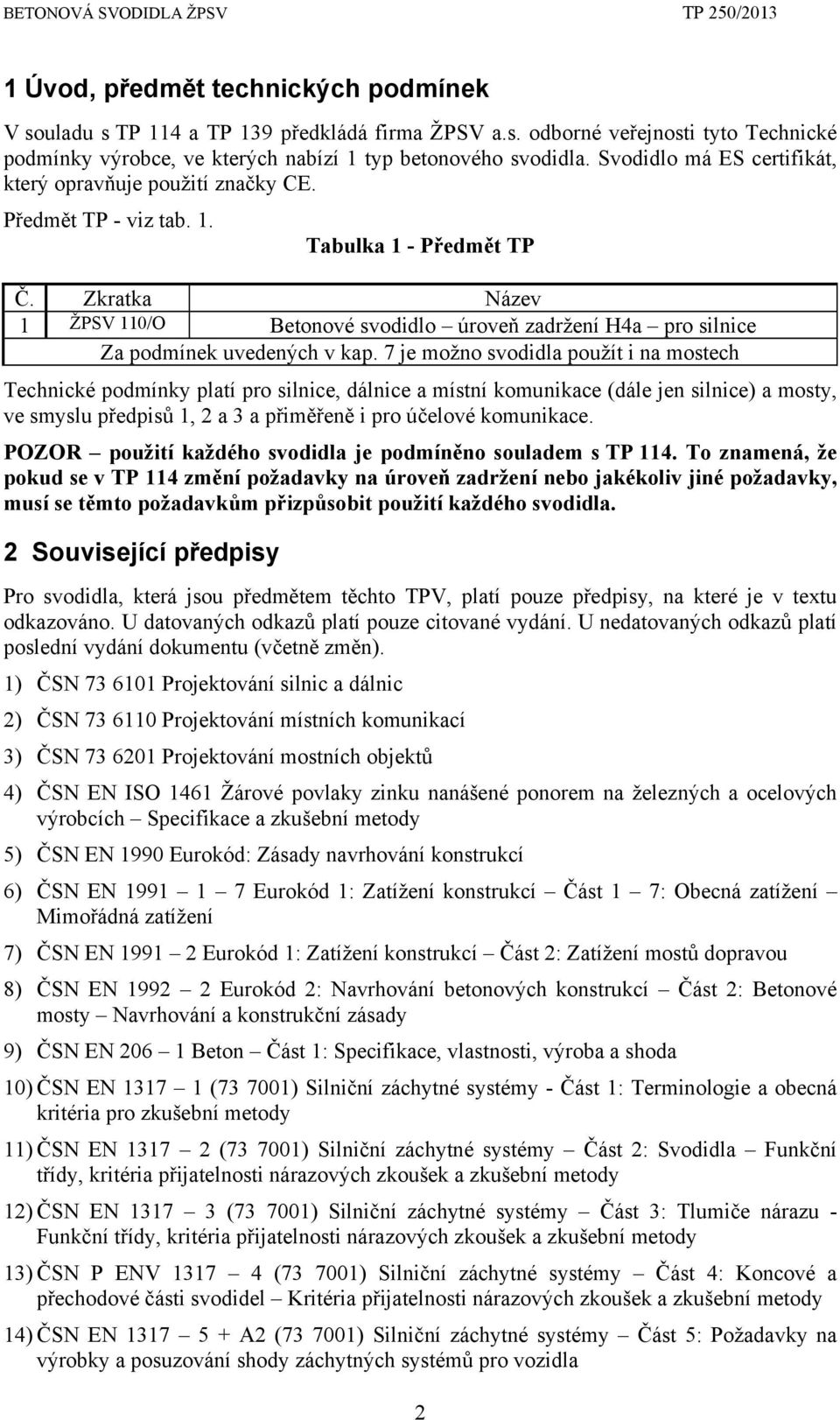 Zkratka Název 1 ŽPSV 110/O Betonové svodidlo úroveň zadržení H4a pro silnice Za podmínek uvedených v kap.