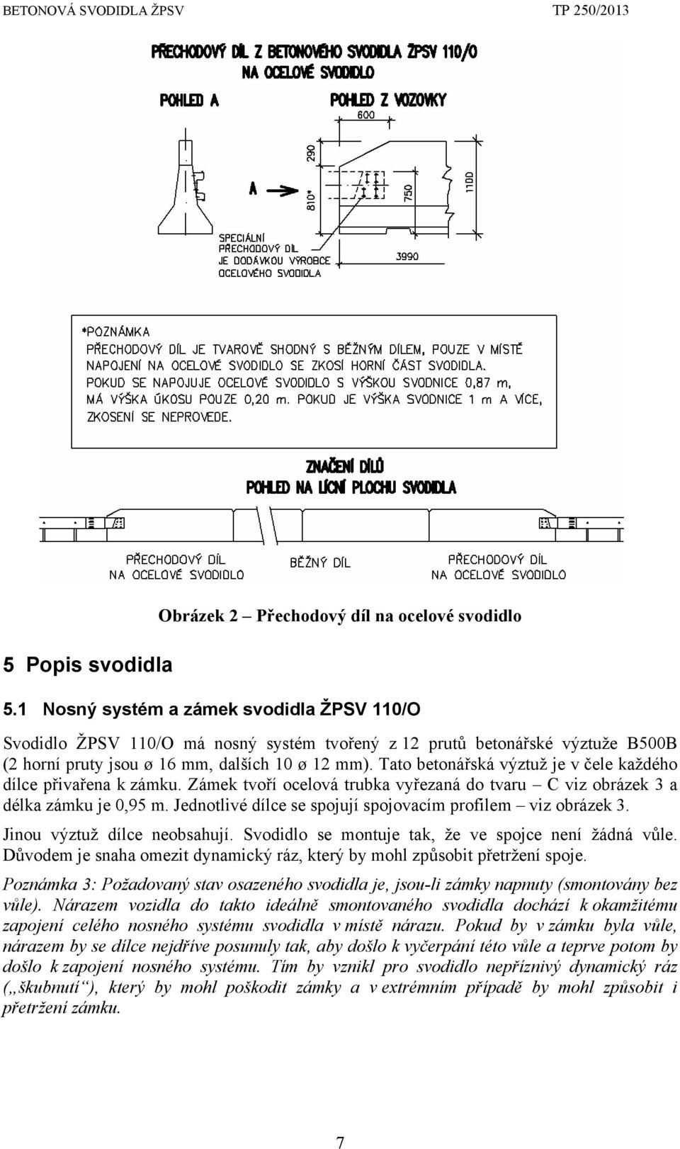 Tato betonářská výztuž je v čele každého dílce přivařena k zámku. Zámek tvoří ocelová trubka vyřezaná do tvaru C viz obrázek 3 a délka zámku je 0,95 m.