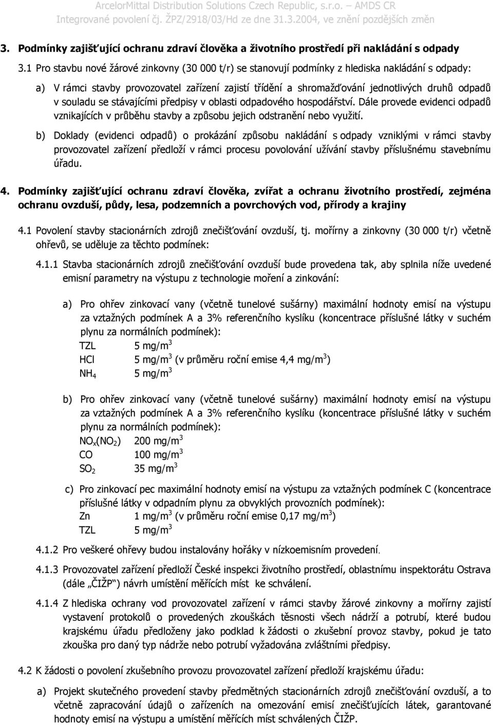 souladu se stávajícími předpisy v oblasti odpadového hospodářství. Dále provede evidenci odpadů vznikajících v průběhu stavby a způsobu jejich odstranění nebo využití.