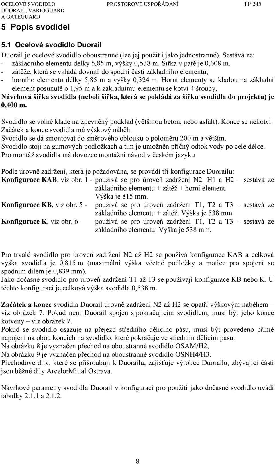 Horní elementy se kladou na základní element posunutě o 1,95 m a k základnímu elementu se kotví 4 šrouby.