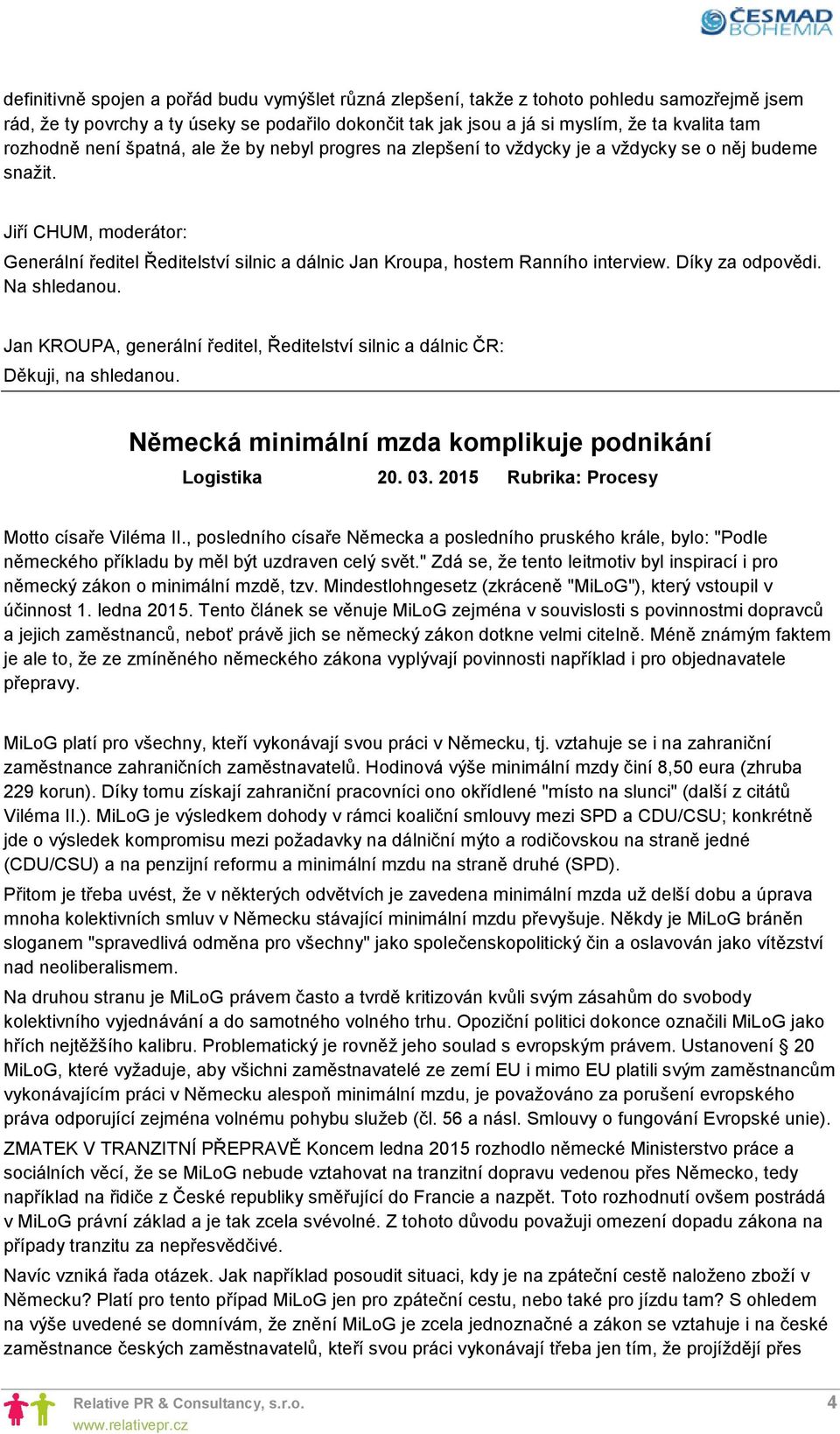 Díky za odpovědi. Na shledanou. Děkuji, na shledanou. Německá minimální mzda komplikuje podnikání Logistika 20. 03. 2015 Rubrika: Procesy Motto císaře Viléma II.