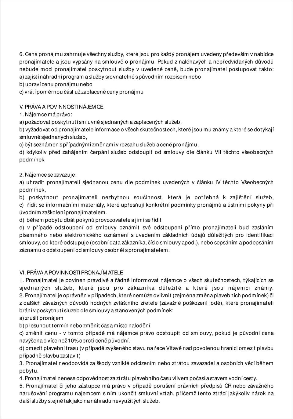 rozpisem nebo b) upraví cenu pronájmu nebo c) vrátí poměrnou část už zaplacené ceny pronájmu V. PRÁVA A POVINNOSTI NÁJEMCE 1.