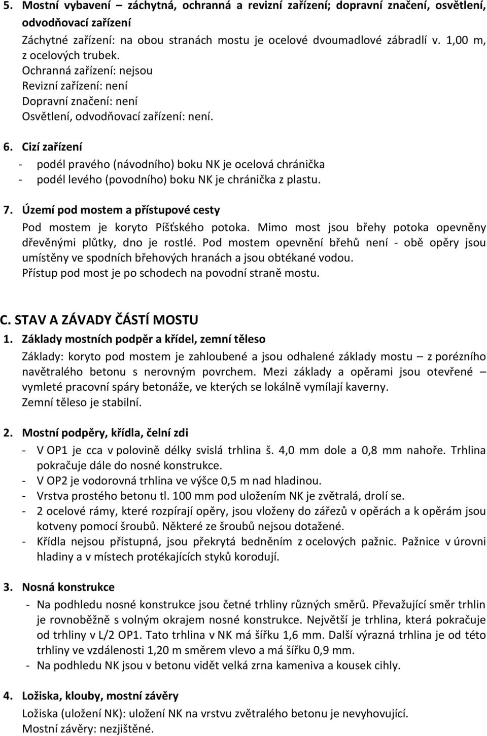 Cizí zařízení - podél pravého (návodního) boku NK je ocelová chránička - podél levého (povodního) boku NK je chránička z plastu. 7.